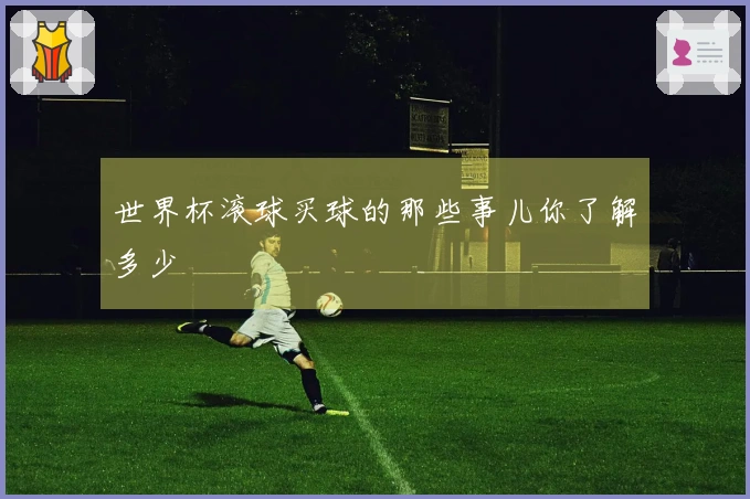 世界杯滚球买球的那些事儿你了解多少